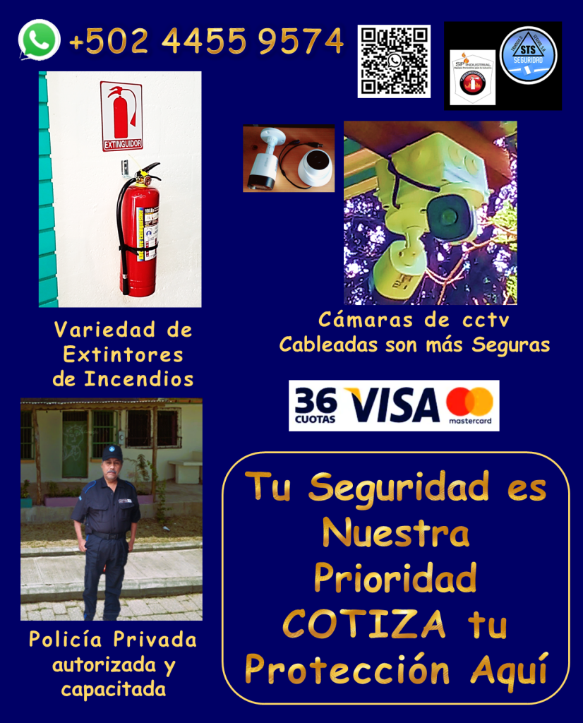 https://www.facebook.com/share/p/1GpEtYSXWv/
Nuestros servicios incluyen:
• Personal de seguridad altamente capacitado: 
*Vigilantes de seguridad: Profesionales entrenados para proteger tus instalaciones.
*Guardaespaldas: Protección personal discreta y eficaz.
*Anfitriones: Personal para control de acceso y atención al público.
• Sistemas de videovigilancia de última generación: 
*Cámaras de seguridad DAHUA cableadas: Mayor seguridad y confiabilidad, con diversas opciones de combos.
*Instalación profesional y garantizada: Aseguramos el óptimo funcionamiento de tu sistema.
*Mantenimiento y reparación: Mantenemos tus cámaras al 100% para una protección continua.
• Protección contra incendios: 
*Extintores de incendios: Variedad de tamaños y tipos de carga, adaptados a tus necesidades.
*Recarga de extintores: Mantenemos tus equipos listos para actuar en caso de emergencia.
• Seguridad industrial y vial: 
*Ofrecemos una gran variedad de articulos de seguridad para todo tipo de instalaciones.
¿Por qué elegirnos?
*Cobertura en toda Guatemala: Llevamos la seguridad donde la necesites.
*Personal calificado y autorizado: Profesionales comprometidos con tu seguridad.
*Equipos de alta calidad: Trabajamos con marcas líderes para garantizar tu protección.
*Garantía y respaldo: Te ofrecemos tranquilidad con nuestros servicios garantizados.
No dejes la seguridad en manos del azar. Contáctanos hoy mismo y descubre cómo podemos proteger lo que más te importa.
Llámanos o escríbenos por WhatsApp: +502 4455 9574