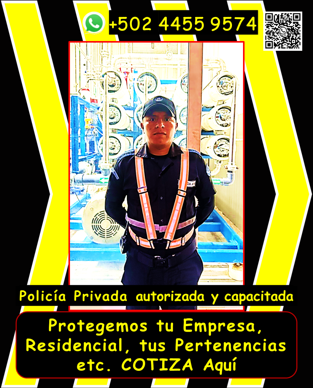 Solicita información sin compromisos, con gusto te respondemos. 2,026 ya estamos con todo. Los agentes de seguridad armados y vigilantes que estás buscando, disponibles las 24 horas, los 365 días del año, para proteger tu patrimonio con la máxima eficiencia. Te ofrecemos PROTECCIÓN en tu propiedad en areas como, seguridad para puestos fijos, garitas, guardaespaldas, custodios, anfitriones y más, en toda Guatemala. Nuestro personal está debidamente equipado y cumple con todas las regulaciones de la DIGESSP y DIGECAM. Garantizamos una respuesta ryápida gracias a nuestros vehículos y equipos de radiocomunicación. ¡Llámanos ahora y obtén una asesoría personalizada! WhatsApp: 4455 9574